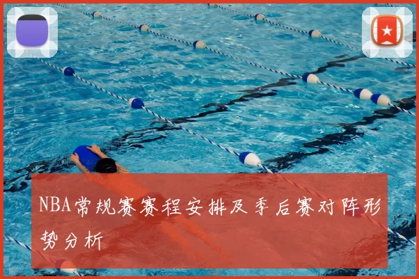 NBA常规赛赛程安排及季后赛对阵形势分析