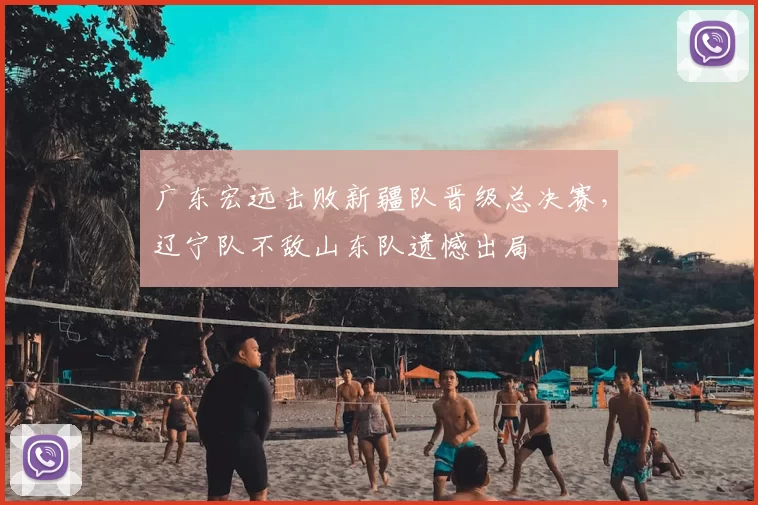 广东宏远击败新疆队晋级总决赛，辽宁队不敌山东队遗憾出局