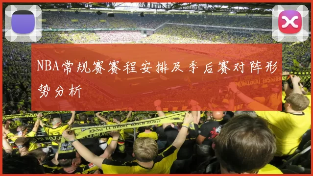 NBA常规赛赛程安排及季后赛对阵形势分析