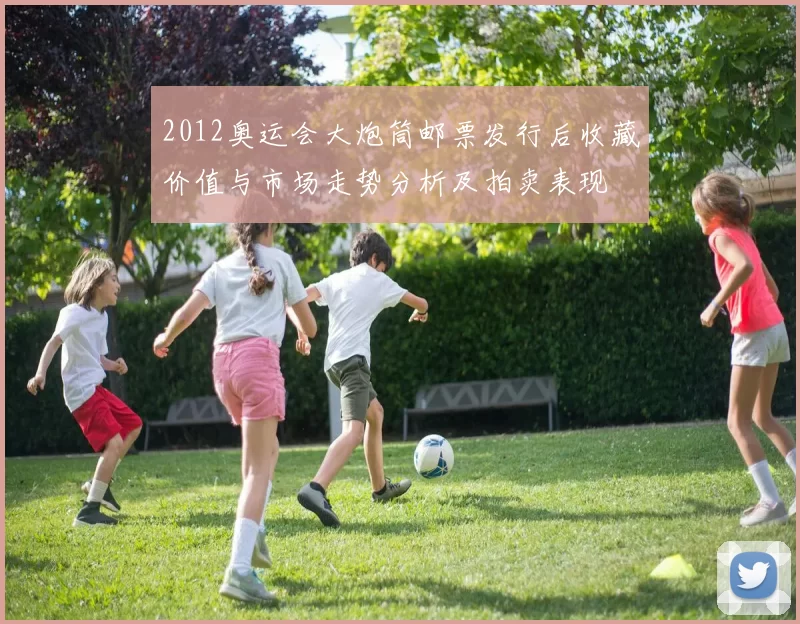 2012奥运会大炮筒邮票发行后收藏价值与市场走势分析及拍卖表现